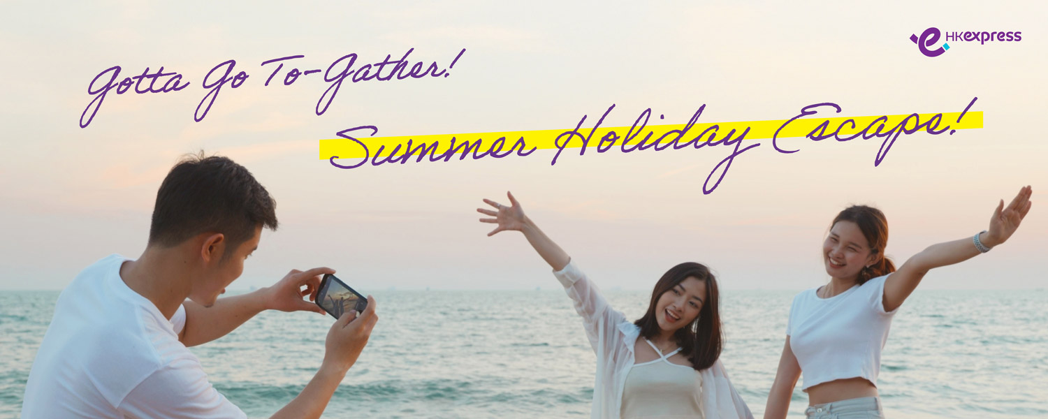 HK Express “Summer Holiday Escape – Gotta Go To-Gather!”